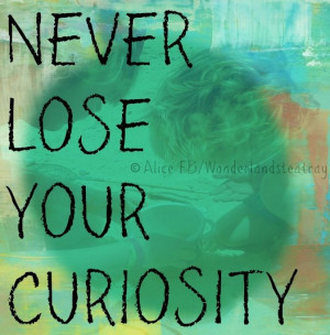 Curiosity quote via Alice in Wonderland's TeaTray at www.Facebook.com ...