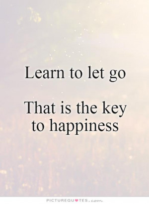 Learn to let go That is the key to happiness Picture Quote #1