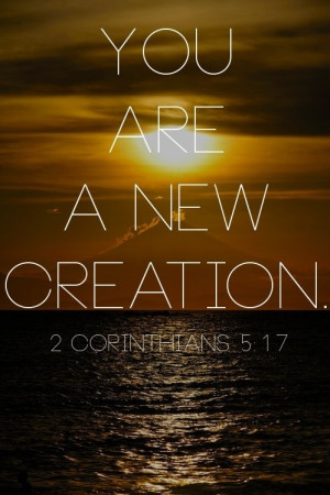 ... new person. The old life is gone; a new life has begun! 2 Corinthians