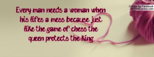Every man needs a woman when his life's a mess, because just like the ...