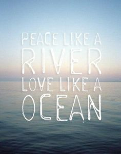 peace #love #river #ocean #quote More