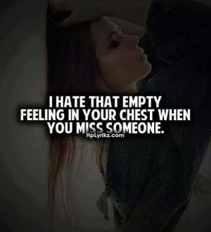 hate that empty feeling in your chest when you miss someone~