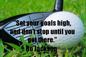 Set your goals high and don't stop until you get there.