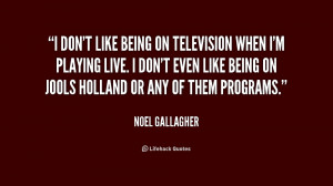 quote-Noel-Gallagher-i-dont-like-being-on-television-when-248085.png