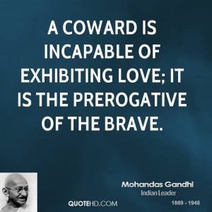 coward is incapable of exhibiting love; it is the prerogative of the ...
