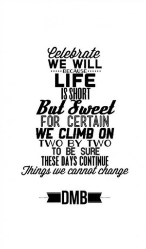 words of Dave Matthews Life Is Shorts, Sweet, Dmb, Quotes Dave ...