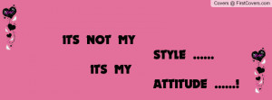 ITS NOT MY STYLE ITS MY ATTITUDE Profile Facebook Covers