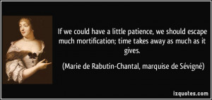 we could have a little patience, we should escape much mortification ...