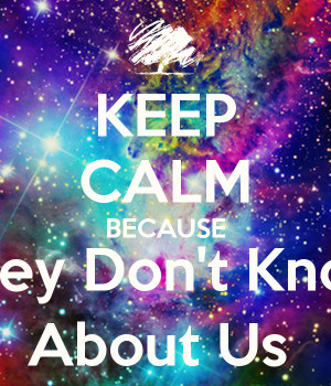 keep-calm-because-they-don-t-know-about-us.png