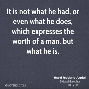 It is not what he had, or even what he does, which expresses the worth ...