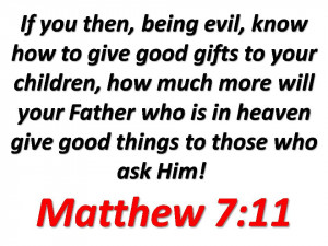 If you then, being evil, know how to give good gifts to your children ...