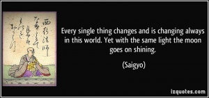 ... this world. Yet with the same light the moon goes on shining. - Saigyo