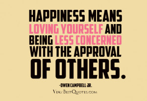 Happiness Means Loving Yourself And Being Less Concerned With The ...