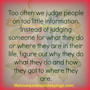 too often we judge people on too little information instead of judging ...