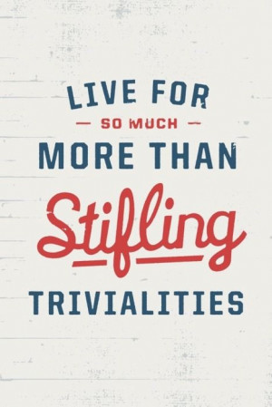 than stifling trivialities life quotes quotes positive quotes quote ...