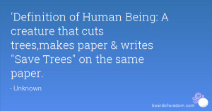 Definition of Human Being: A creature that cuts trees,makes paper ...