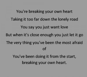 you're breaking your own heart taking it too far down the lonely road ...