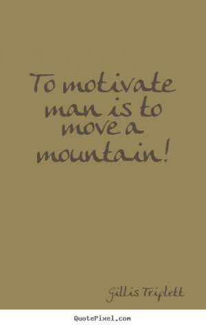 man is to move a mountain gillis triplett more inspirational quotes ...