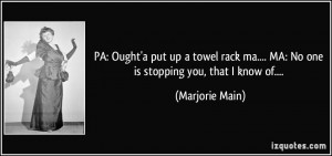 PA: Ought'a put up a towel rack ma.... MA: No one is stopping you ...