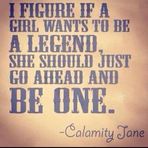 Calamity Jane... I think I may have pinned this quote already but it's ...