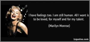 ... want is to be loved, for myself and for my talent. - Marilyn Monroe