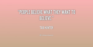 quote-Tab-Hunter-people-believe-what-they-want-to-believe-226620.png
