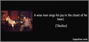 wise man sings his joy in the closet of his heart Tibullus