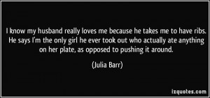 loves me because he takes me to have ribs. He says I'm the only girl ...
