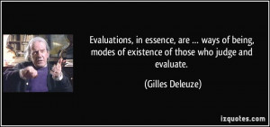 ... modes of existence of those who judge and evaluate. - Gilles Deleuze