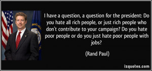 for the president: Do you hate all rich people, or just rich people ...