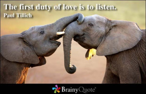 The first duty of love is to listen. ~ Paul Tillich ~ (http://wantmore ...