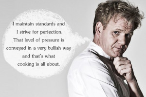 ... cooking is all about.” – Gordon Ramsay (Ireland’s Sunday Tribune