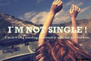 Quotes: SINGLE Ladies / I'm not SINGLE!!! Fun and Freedom!!!!