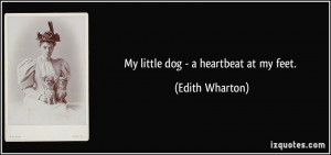 My little dog - a heartbeat at my feet. - Edith Wharton