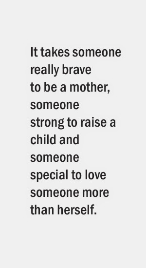 ... mother, someone strong to raise a child and someone special to love