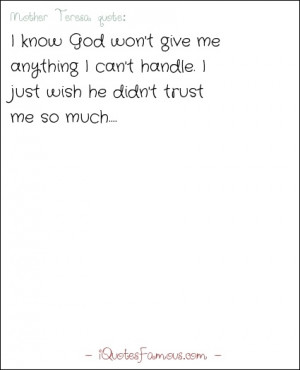 funny quotes - Mother Teresa - I know God won't give me anything I can ...