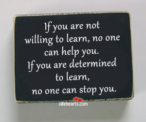 If You Are Not Willing To Learn, No One Can Help You.