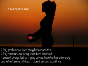Thoughtsnlife.com: Only good comes from being honest and true. Only ...