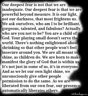 Our deepest fear is not that we are inadequate. Our deepest fear is ...