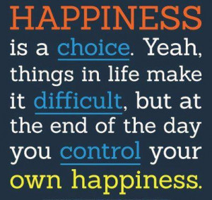 ... end of the day you control your own happiness. Life Happiness Quote