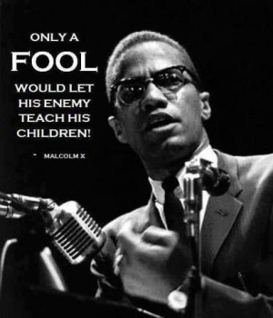 ... Quotes, Truths, Malcolm X, Enemies Teaching, Fools, Education, Black