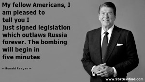 ... Russia forever. The bombing will begin in five minutes - Ronald Reagan