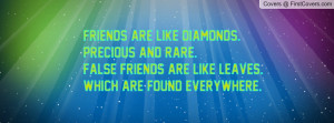 Friends are like diamonds.Precious and rare.False friends are like ...
