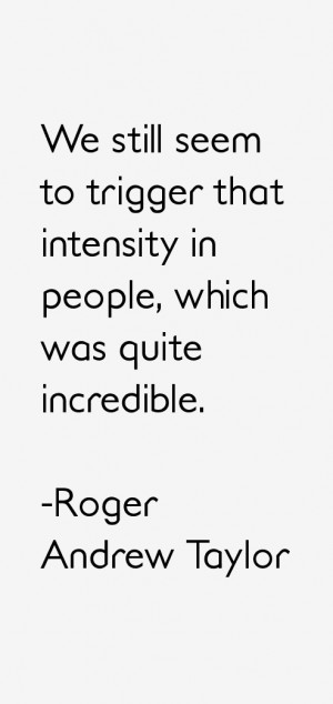 We still seem to trigger that intensity in people, which was quite ...