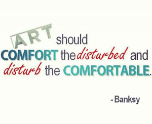 banksy-quotes-art-should-comfort-the-disturbed-and-disturbed-the ...