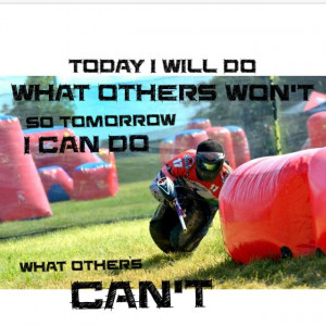 ... What others won't so tomorrow I can do what others can't - paintball
