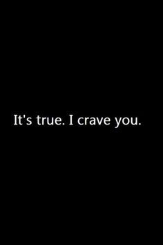 it s true i crave you more i cravings you things isis things is i