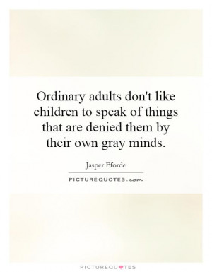 Ordinary adults don't like children to speak of things that are denied ...