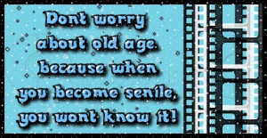 Dont Worry about old Age ~ Age Quote