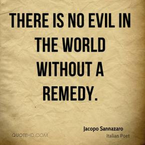 There is no evil in the world without a remedy.